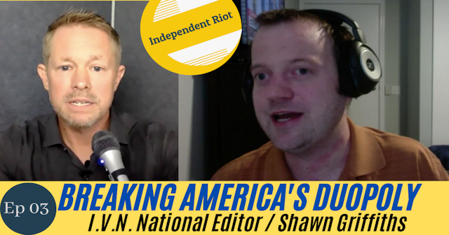 How to Break the Two-Party Duopoly (with IVN Editor Shawn Griffiths)